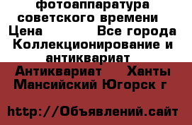 фотоаппаратура советского времени › Цена ­ 5 000 - Все города Коллекционирование и антиквариат » Антиквариат   . Ханты-Мансийский,Югорск г.